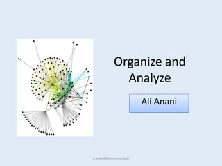 Organize and
             Analyze
                       Ali Anani




a.anani@phenomena.jo
 