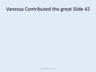 Vanessa Contributed the great Slide 42




               a.anani@phenomena.jo
 