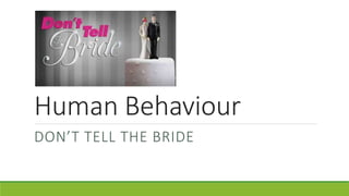 Human Behaviour
DON’T TELL THE BRIDE
 