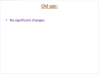 Old age:

• No significant changes
 