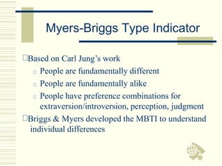 Myers-Briggs Type Indicator
Based on Carl Jung’s work
People are fundamentally different
People are fundamentally alike
Pe...