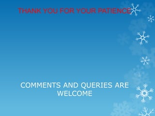 THANK YOU FOR YOUR PATIENCE
COMMENTS AND QUERIES ARE
WELCOME
 