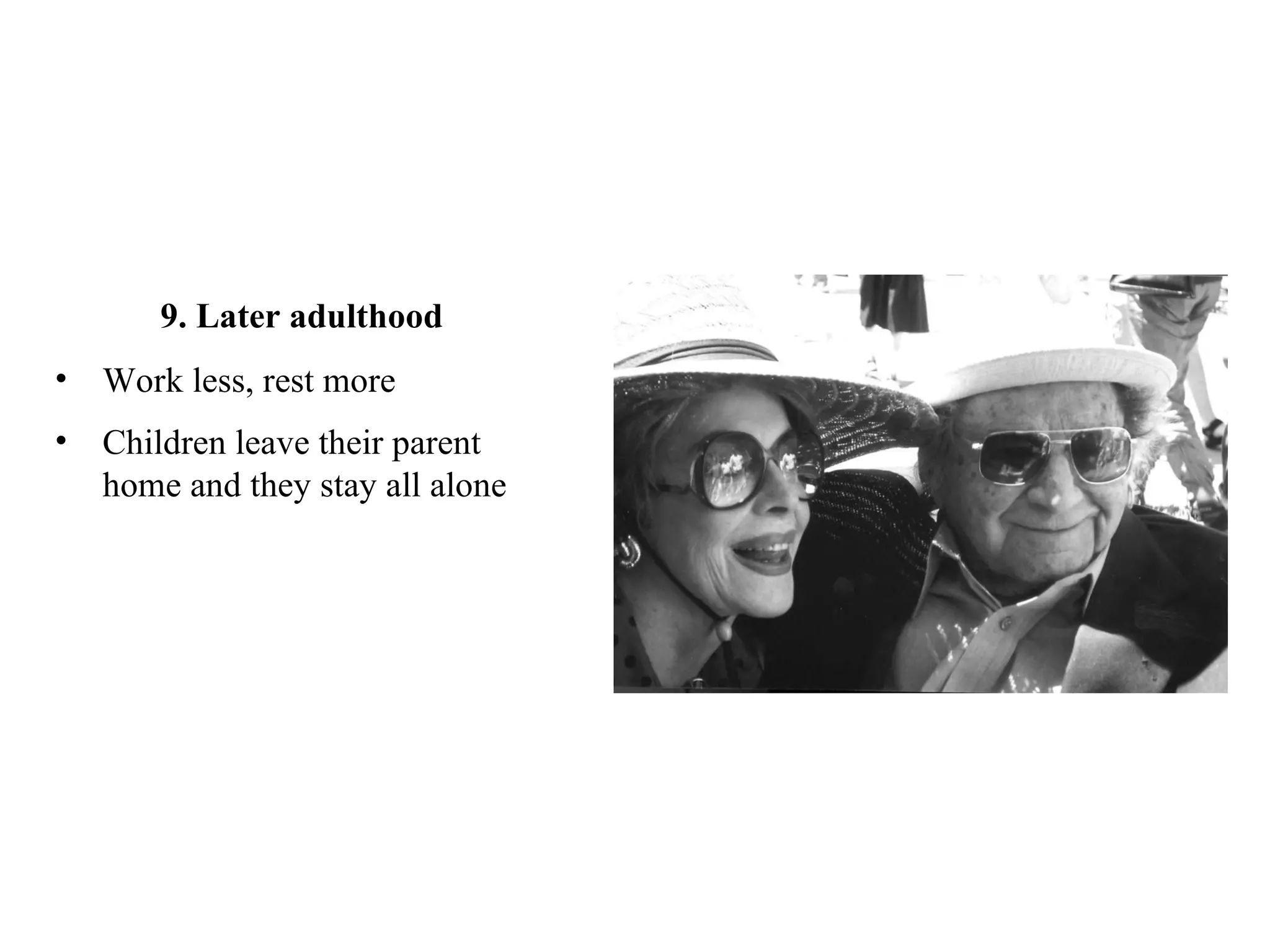 9. Later adulthood Work less, rest more Children leave their parent home and they stay all alone   