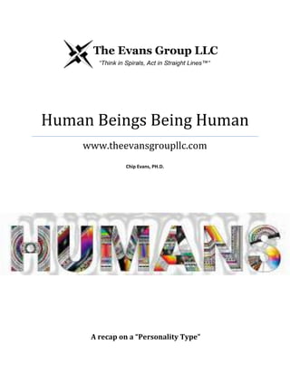 Human Beings Being Human
www.theevansgroupllc.com
Chip Evans, PH.D.
A recap on a “Personality Type”
 