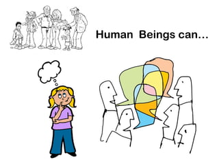 Human Beings can…
 