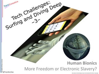 Ray 
Gallon 
& 
Neus 
Lorenzo 
@TransformSoc 
Human Bionics 
More 
Freedom 
or 
Electronic 
Slavery? 
h@p://www.smartboneblog.com/wp-­‐content/uploads/2013/02/url-­‐copia.jpeg 
 