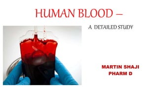HUMAN BLOOD –
A DETAILED STUDY
MARTIN SHAJI
PHARM D
 