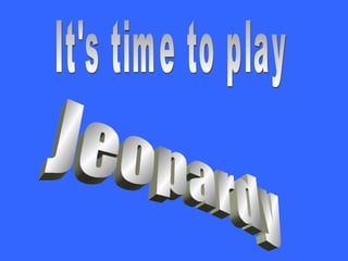 Jeopardy It's time to play 