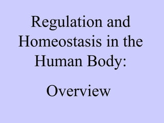 Regulation and 
Homeostasis in the 
Human Body: 
Overview 
 
