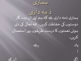 ‫گار‬ ‫مدد‬ ‫ان‬ ‫اپےن‬ ‫ہم‬‫کہ‬ ‫ےہ‬‫ی‬‫دار‬ ‫ذمہ‬ ‫ی‬‫ہمار‬
‫دی‬ ‫کی‬ ٰ‫تعالی‬ ‫ہللا‬‫کریں۔‬ ‫حفاظت‬‫کی‬ ‫ں‬‫دوستو‬
‫استعمال‬ ‫سے‬‫ں‬‫طریقو‬‫ست‬‫ر‬‫د‬ ‫کا‬ ‫ں‬‫نعمتو‬ ‫ہوئی‬
‫کریں۔‬
‫ےہ‬‫ر‬ ‫یاد‬
!
‫کو‬ ‫ان‬ ‫اگر‬
 