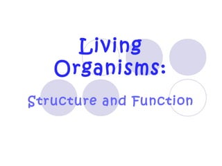 Living
   Organisms:
Structure and Function
 