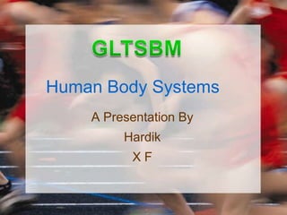 Human Body Systems
    A Presentation By
         Hardik
          XF
 