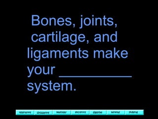 Bones, joints,    cartilage, and    ligaments make    your _________    system. 
