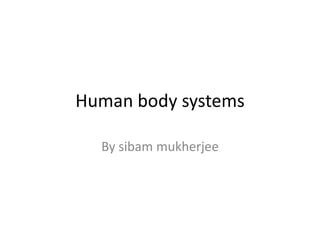 Human body systems
By sibam mukherjee
 