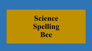 Science
Spelling
Bee
 