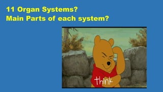 11 Organ Systems?
Main Parts of each system?
 