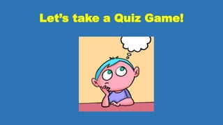 Let’s take a Quiz Game!
 
