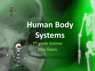 Human Body
              Systems
             7th grade Science
                 Miss Evans



10/7/2009
 