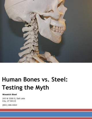 Human Bones vs. Steel:
Testing the Myth
Wasatch Steel
243 W 3300 S, Salt Lake
City, UT 84115
(801) 486-4463
 