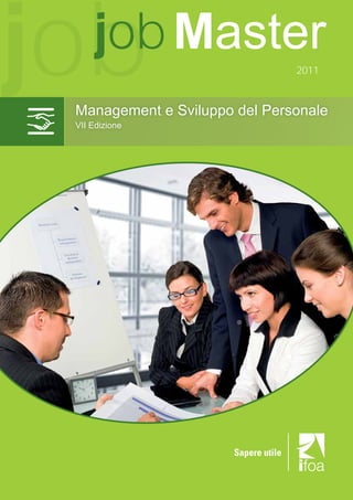 job  job Master
 Management e Sviluppo del Personale
                                     2011




 VII Edizione




                      Sapere utile
 