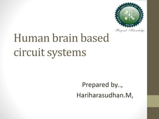 Human brain based
circuit systems
Prepared by..,
Hariharasudhan.M,
 