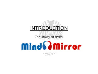 INTRODUCTION
“The study of Brain”
 
