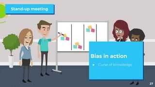 27
Stand-up meeting
Bias in action
● Curse of knowledge
 