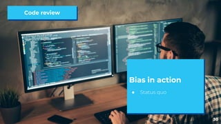 30
Code review
Bias in action
● Status quo
 