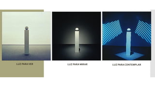 LUZ PARAVER LUZ PARA CONTEMPLAR
LUZ PARA MIRAR
 