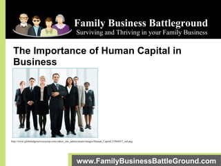 Family Business Battleground Surviving and Thriving in your Family Business www.FamilyBusinessBattleGround.com   The Importance of Human Capital in Business  http://www.globaledgeservicescorp.com/yahoo_site_admin/assets/images/Human_Capital.21964437_std.png 