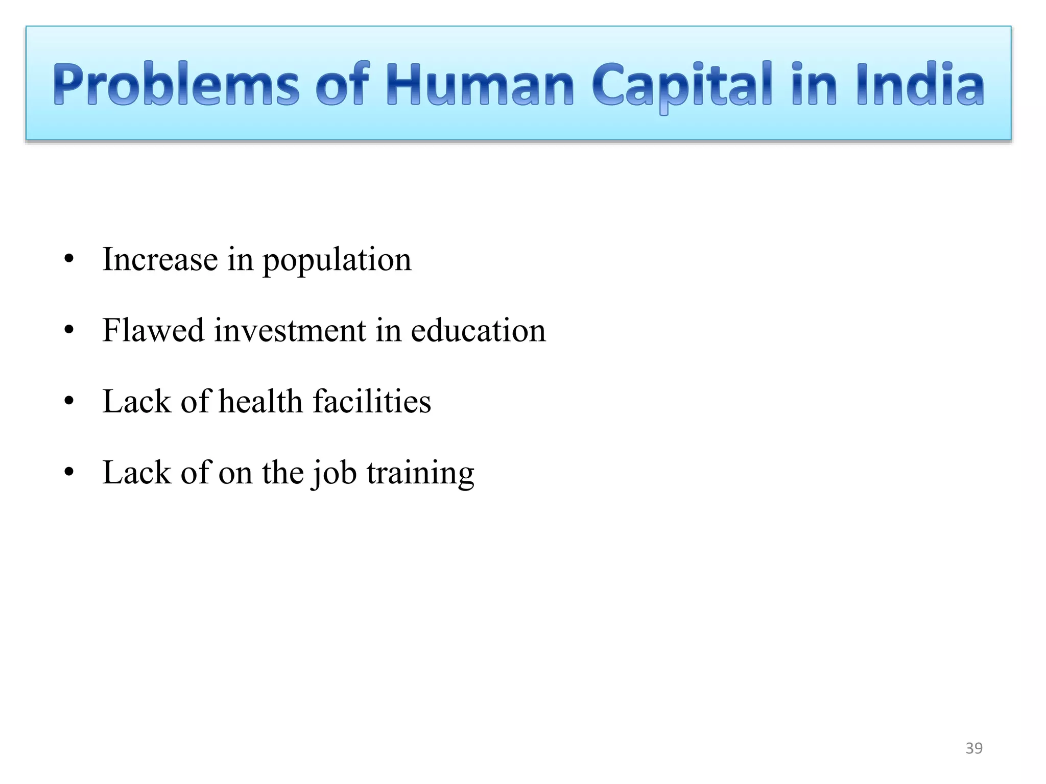 • Increase in population
• Flawed investment in education
• Lack of health facilities
• Lack of on the job training
39
 