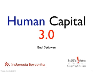 Human Capital
               3.0
                              Budi Setiawan




                                              http://bukik.com

Thursday, December 30, 2010                                      1
 
