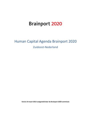 Human Capital Agenda Brainport 2020
Zuidoost-Nederland
Versie 14 maart 2013 vastgesteld door de Brainport 2020-commissie
 