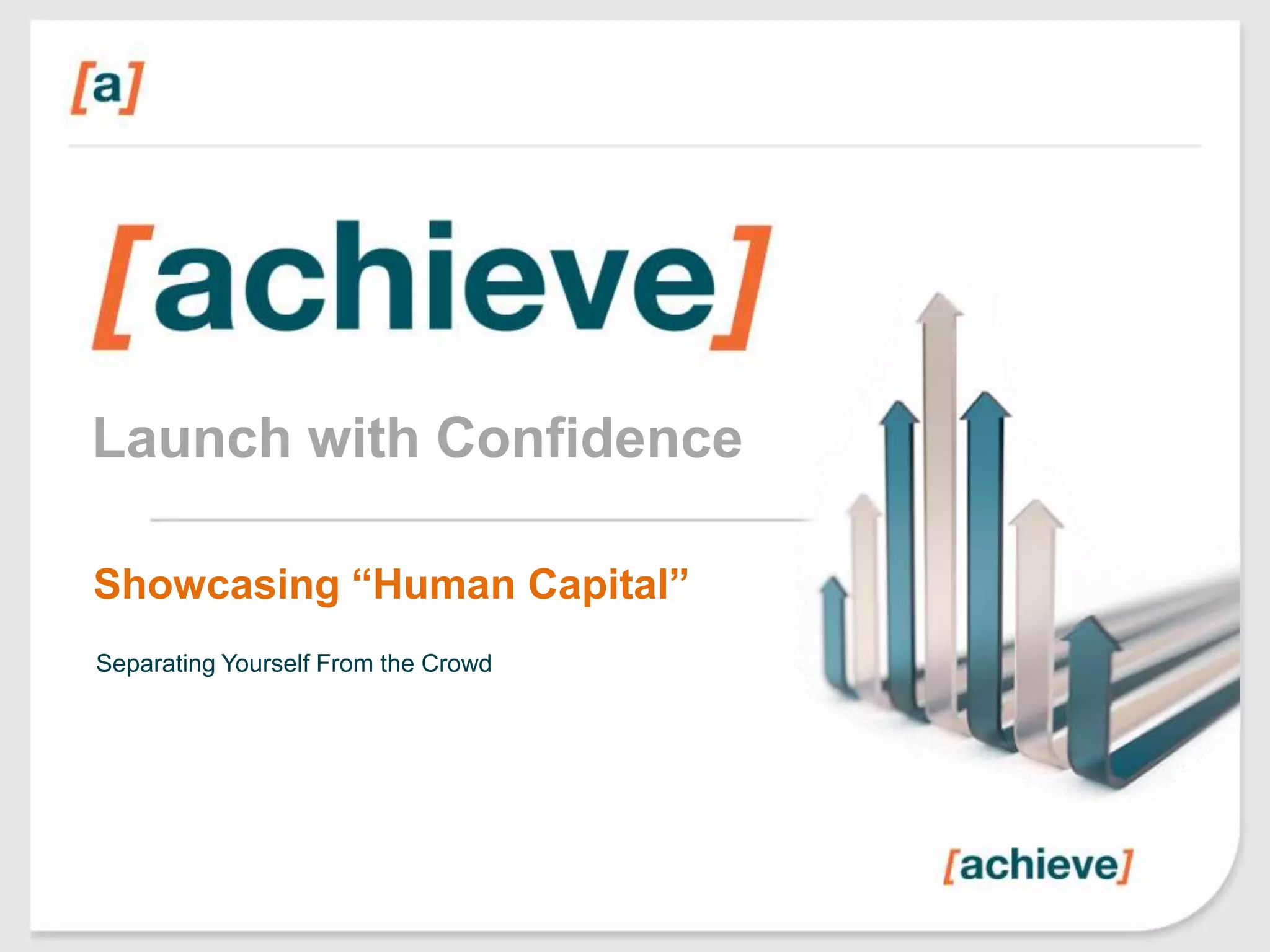 Launch with Confidence
Showcasing “Human Capital”
Separating Yourself From the Crowd

 