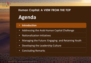 www.emiratesid.ae © 2013 Emirates Identity Authority. All rights reserved
Agenda
• Introduction
• Addressing the Arab Human Capital Challenge
• Nationalization Initiatives
• Managing the Future: Engaging and Retaining Youth
• Developing the Leadership Culture
• Concluding Remarks
Human Capital: A VIEW FROM THE TOP
 