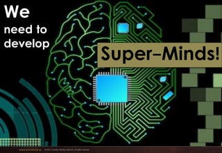 www.emiratesid.ae © 2013 Emirates Identity Authority. All rights reserved
We
need to
develop
Super-Minds!
 
