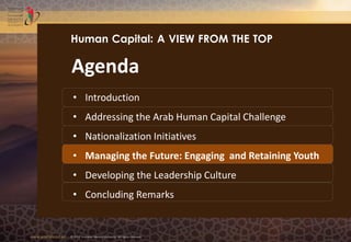 www.emiratesid.ae © 2013 Emirates Identity Authority. All rights reserved
Agenda
• Introduction
• Addressing the Arab Human Capital Challenge
• Nationalization Initiatives
• Managing the Future: Engaging and Retaining Youth
• Developing the Leadership Culture
• Concluding Remarks
Human Capital: A VIEW FROM THE TOP
 