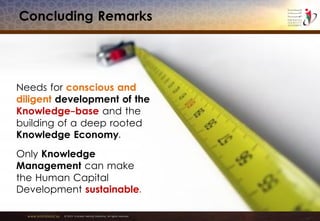 www.emiratesid.ae © 2013 Emirates Identity Authority. All rights reserved
Concluding Remarks
Needs for conscious and
diligent development of the
Knowledge-base and the
building of a deep rooted
Knowledge Economy.
Only Knowledge
Management can make
the Human Capital
Development sustainable.
 