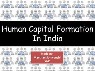 Human Capital Formation
In India
Made By:
Manthan Somvanshi
XI-C
 