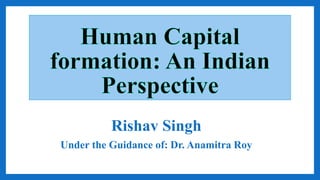 Rishav Singh
Under the Guidance of: Dr. Anamitra Roy
 