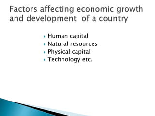  Human capital
 Natural resources
 Physical capital
 Technology etc.
 