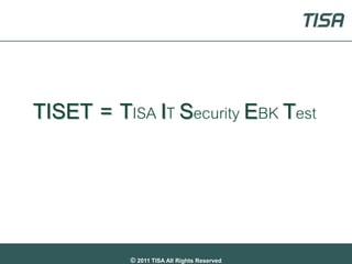 TISET = TISA IT Security EBK Test



           © 2011 TISA All Rights Reserved
 