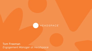 Tom Freeman
Engagement Manager at Headspace
 