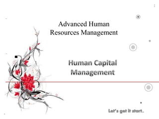Advanced Human Resources Management Human Capital Management 