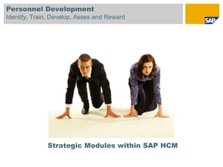 Personnel Development
Identify, Train, Develop, Asses and Reward




              Strategic Modules within SAP HCM
 
