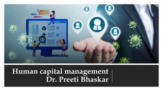 Human capital management
Dr. Preeti Bhaskar
 
