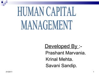   Developed By  :- Prashant Marvania.     Krinal Mehta.   Savani Sandip. 01/20/11 HUMAN CAPITAL MANAGEMENT 