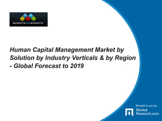 Brought to you by:
Human Capital Management Market by
Solution by Industry Verticals & by Region
- Global Forecast to 2019
Brought to you by:
 