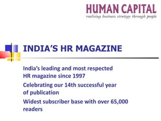 India’s leading and most respected  HR magazine since 1997  Celebrating our 14th successful year  of publication  Widest subscriber base with over 65,000 readers INDIA’S HR MAGAZINE 