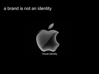 A brand is not an identity?
Visual identity
a brand is not an identity
 
